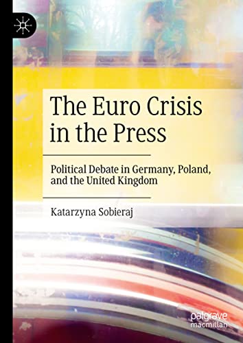 The Euro Crisis in the Press Political Debate in Germany, Poland, and the Unite [Hardcover]