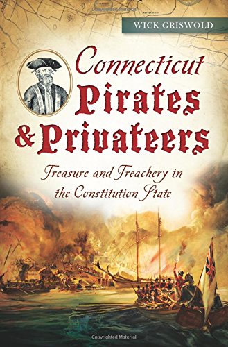 Connecticut Pirates & Privateers Treasure and Treachery in the Constitutio [Paperback]