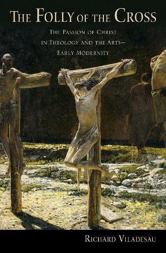 The Folly of the Cross The Passion of Christ in Theology and the Arts in Early  [Hardcover]