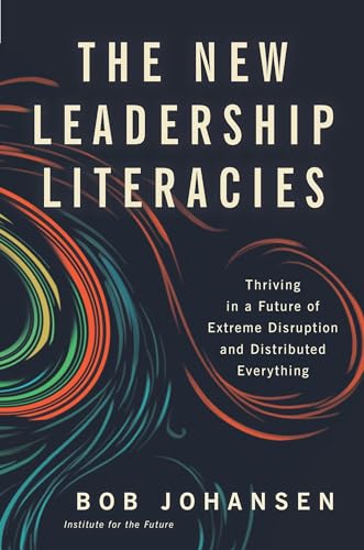 The New Leadership Literacies Thriving in a Future of Extreme Disruption and Di [Hardcover]