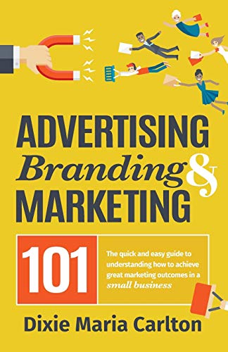 Advertising, Branding, and Marketing 101  The Quick and Easy Guide to Achieving [Paperback]