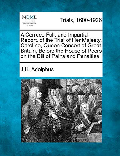 Correct, Full, and Impartial Report, of the Trial of Her Majesty, Caroline, Quee [Paperback]