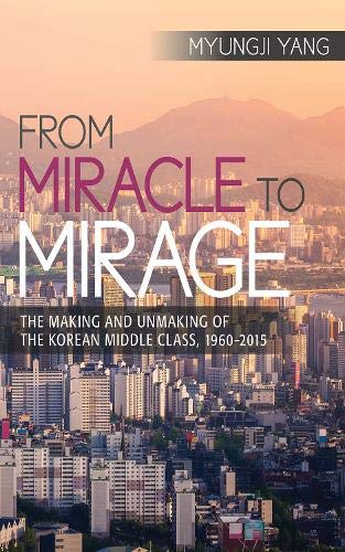 From Miracle to Mirage  The Making and Unmaking of the Korean Middle Class, 196 [Hardcover]