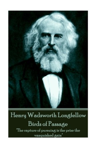 Henry Wadsworth Longfellow - Birds of Passage  The Rapture of Pursuing Is the P [Paperback]