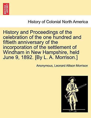 History and Proceedings of the Celebration of the One Hundred and Fiftieth Anniv [Paperback]