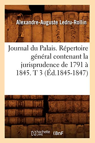 Journal du Palais. Repertoire General Contenant la Jurisprudence de 1791 a 1845. [Paperback]