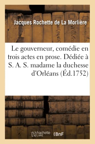 Le Gouverneur , Comedie En Trois Actes En Prose. Dediee A S. A. S. Madame La Duc