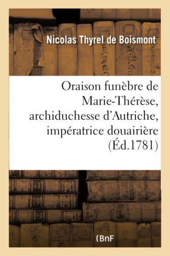 Oraison Funebre De Marie-Therese, Archiduchesse D'Autriche, Imperatrice Douairie