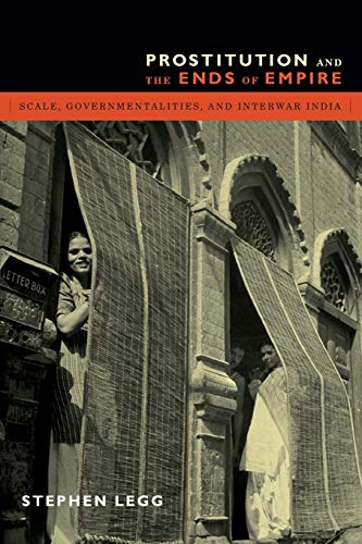 Prostitution And The Ends Of Empire Scale, Governmentalities, And Interwar Indi [Paperback]