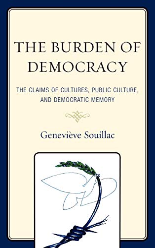 The Burden of Democracy The Claims of Culture, Public Culture, and Democratic M [Hardcover]