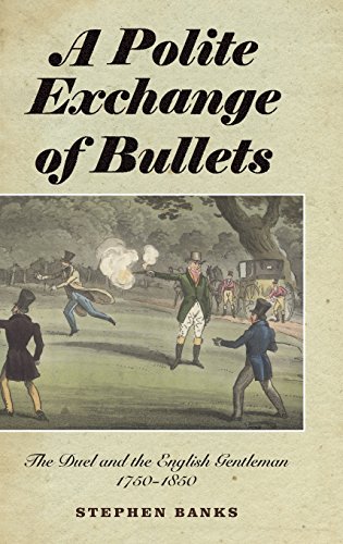 A Polite Exchange Of Bullets The Duel And The English Gentleman, 1750-1850 [Hardcover]