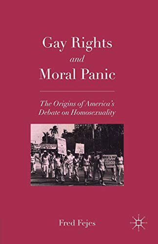 Gay Rights and Moral Panic The Origins of America's Debate on Homosexuality [Paperback]