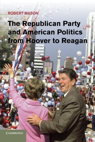 The Republican Party and American Politics from Hoover to Reagan [Paperback]
