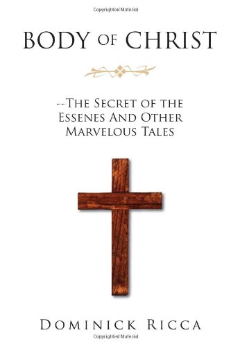 Body of Christ--the Secret of the Essenes and Other Marvelous Tales [Hardcover]