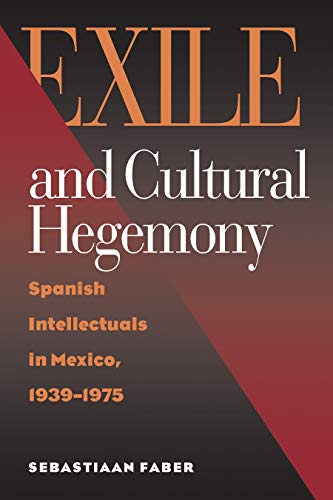 Exile and Cultural Hegemony  Spanish Intellectuals in Mexico, 1939-1975 [Hardcover]