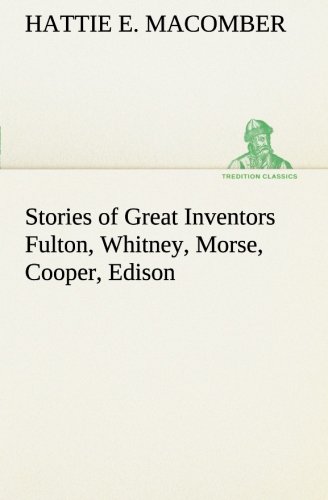 Stories of Great Inventors Fulton, Whitney, Morse, Cooper, Edison [Paperback]