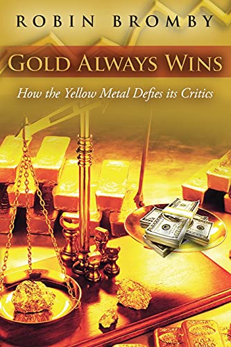 Gold Always Wins  How the Yellow Metal Defies Its Critics [Paperback]