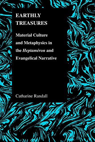 Earthly Treasures Material Culture And Metaphysics In The Heptameron And Evange [Paperback]
