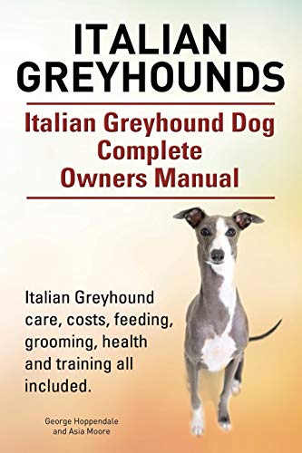 Italian Greyhounds. Italian Greyhound Dog Complete Owners Manual. Italian Greyho [Paperback]