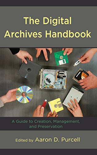 The Digital Archives Handbook A Guide to Creation, Management, and Preservation [Hardcover]