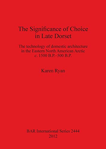 The Significance of Choice in Late Dorset The technology of domestic architectu [Paperback]