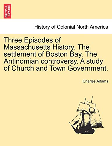 Three Episodes Of Massachusetts History. The Settlement Of Boston Bay. The Antin [Paperback]