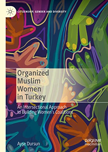 Organized Muslim Women in Turkey An Intersectional Approach to Building Womens [Hardcover]
