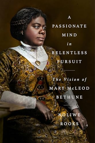 A Passionate Mind in Relentless Pursuit The Vision of Mary McLeod Bethune [Hardcover]