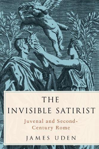The Invisible Satirist: Juvenal and Second-Century Rome [Paperback]