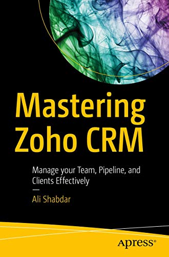 Mastering Zoho CRM Manage your Team, Pipeline, and Clients Effectively [Paperback]