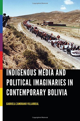 Indigenous Media And Political Imaginaries In Contemporary Bolivia [Hardcover]
