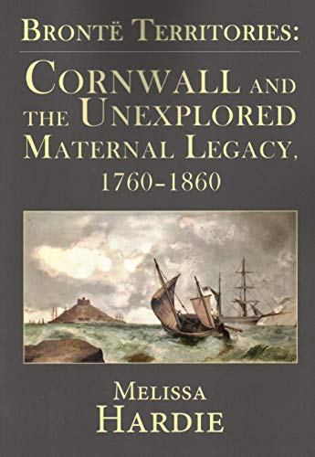 BrontTerritories Cornwall and the Unexplored Maternal Legacy, 1760-1870 [Paperback]