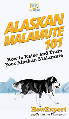 Alaskan Malamute 101  How to Raise and Train Your Alaskan Malamute [Hardcover]
