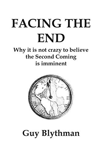 Facing the End  Why It Is Not Crazy to Believe the Second Coming Is Imminent [Paperback]