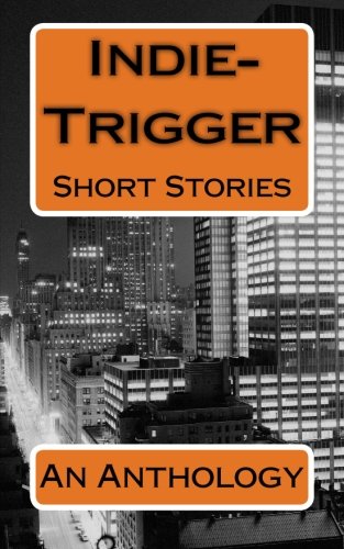 Indie-Trigger Short Stories An Anthology [Paperback]