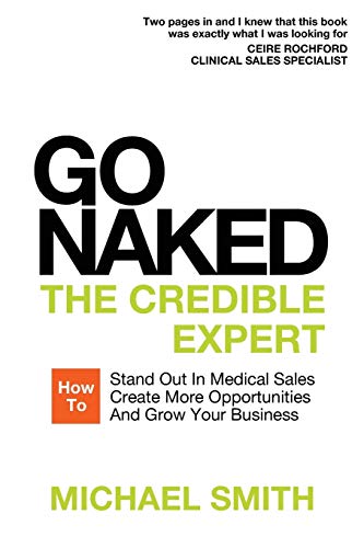 Go Naked  The Credible Expert How to Stand Out in Medical Sales, Create More O [Paperback]