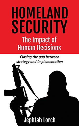 Homeland Security  The Impact of Human Decisions Closing the Gap Between Strat [Paperback]
