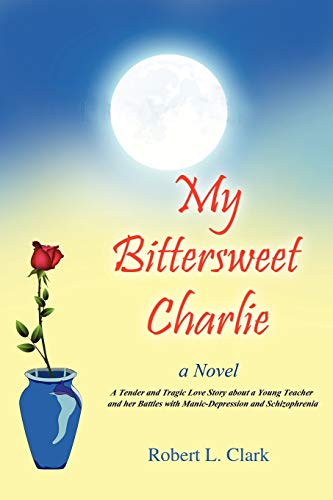 My Bittersweet Charlie A Novel A Tender And Tragic Love Story About A Young Te [Paperback]