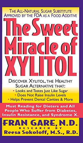 The Sweet Miracle of Xylitol The All Natural Sugar Substitute Approved by the F [Hardcover]