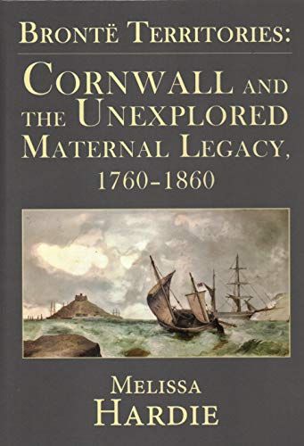 BrontTerritories Cornwall and the Unexplored Maternal Legacy, 1760-1870 [Hardcover]