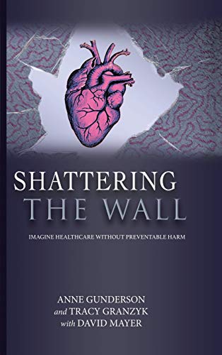 Shattering the Wall  Imagine Health Care Without Preventable Harm [Hardcover]
