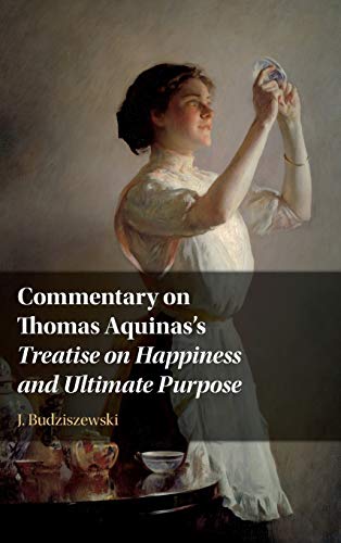 Commentary on Thomas Aquinas's Treatise on Happiness and Ultimate Purpose [Hardcover]