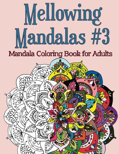 Mellowing Mandalas, Book 3 Mandala Coloring Book For Adults (volume 3) [Paperback]