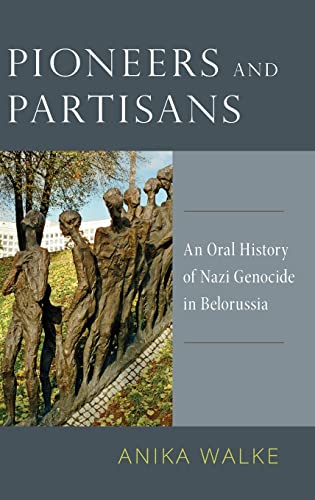 Pioneers and Partisans An Oral History of Nazi Genocide in Belorussia [Hardcover]
