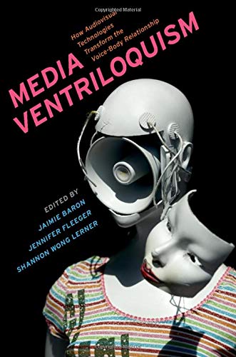 Media Ventriloquism: How Audiovisual Technologies Transform the Voice-Body Relat [Paperback]