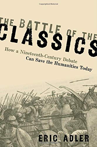 The Battle of the Classics: How a Nineteenth-Century Debate Can Save the Humanit [Paperback]