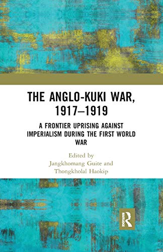 The Anglo-Kuki War, 19171919 A Frontier Uprising against Imperialism during th [Paperback]