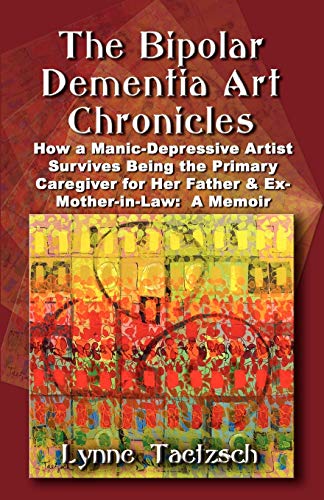 The Bipolar Dementia Art Chronicles How A Manic-Depressive Artist Survives Bein [Paperback]
