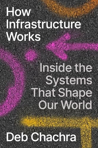 How Infrastructure Works Inside the Systems That Shape Our World [Hardcover]