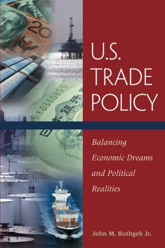 U.S. Trade Policy Balancing Economic Dreams and Political Realities [Paperback]